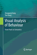 Visual Analysis of Behaviour: From Pixels to Semantics