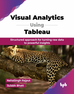 Visual Analytics Using Tableau: Structured approach for turning raw data to powerful insights (English Edition) - Rajput, Nehasingh, and Bhatt, Sulabh
