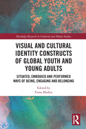 Visual and Cultural Identity Constructs of Global Youth and Young Adults: Situated, Embodied and Performed Ways of Being, Engaging and Belonging