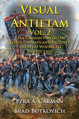 Visual Antietam Vol. 2: Ezra Carman's Antietam Through Maps and Pictures: The West Woods to Bloody Lane - Carman, Ezra a