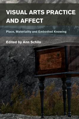 Visual Arts Practice and Affect: Place, Materiality and Embodied Knowing - Schilo, Ann (Editor)