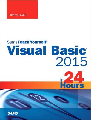 Visual Basic 2015 in 24 Hours, Sams Teach Yourself - Foxall, James