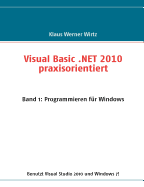Visual Basic .NET 2010 praxisorientiert: Band 1: Programmieren fr Windows