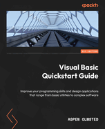 Visual Basic Quickstart Guide: Improve your programming skills and design applications that range from basic utilities to complex software