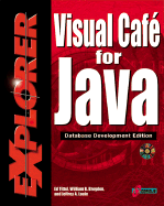 Visual Cafe for Java Explorer: Maximize Your Object-Oriented Programming Skills to Create Database Applets and Applications Using Java