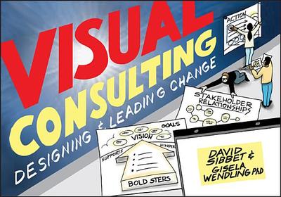 Visual Consulting: Designing and Leading Change - Sibbet, David, and Wendling, Gisela