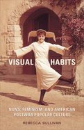 Visual Habits: Nuns, Feminism, and American Postwar Popular Culture