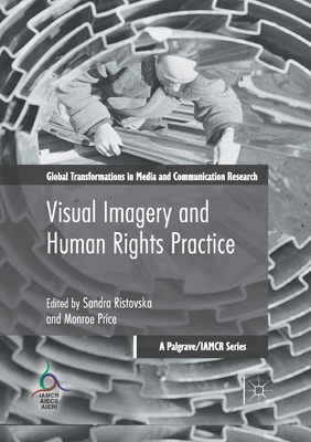 Visual Imagery and Human Rights Practice - Ristovska, Sandra (Editor), and Price, Monroe (Editor)