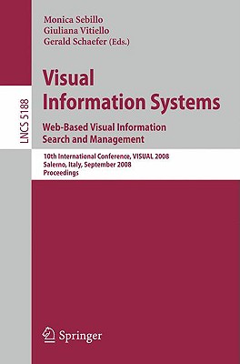 Visual Information Systems: Web-Based Visual Information Search and Management - Sebillo, Monica (Editor), and Vitiello, Giuliana (Editor), and Schaefer, Gerald (Editor)