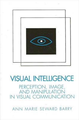 Visual Intelligence: Perception, Image, and Manipulation in Visual Communication - Barry, Ann Marie Seward