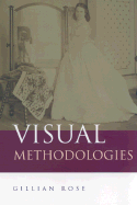 Visual Methodologies: An Introduction to the Interpretation of Visual Materials - Rose, Gillian, Dr.