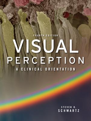 Visual Perception: A Clinical Orientation, Fourth Edition: A Clinical Orientation, Fourth Edition - Schwartz, Steven