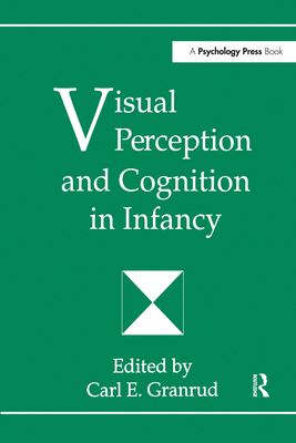 Visual Perception and Cognition in Infancy - Granrud, Carl E (Editor)