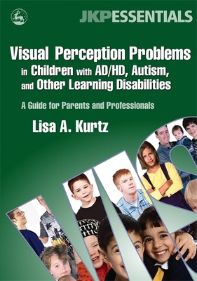 Visual Perception Problems in Children with Ad/Hd, Autism, and Other Learning Disabilities: A Guide for Parents and Professionals - Kurtz, Elizabeth A