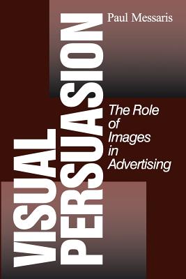 Visual Persuasion: The Role of Images in Advertising - Messaris, Paul