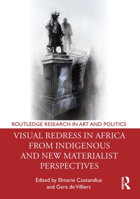 Visual Redress in Africa from Indigenous and New Materialist Perspectives - Costandius, Elmarie (Editor), and de Villiers, Gera (Editor)