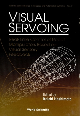Visual Servoing: Real-Time Control of Robot Manipulators Based on Visual Sensory Feedback - Hashimoto, Koichi (Editor)