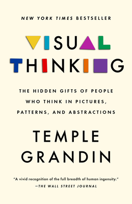 Visual Thinking: The Hidden Gifts of People Who Think in Pictures, Patterns, and Abstractions - Grandin, Temple