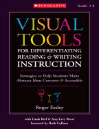 Visual Tools for Differentiating Reading & Writing Instruction: Strategies to Help Students Make Abstract Ideas Concrete & Accessible
