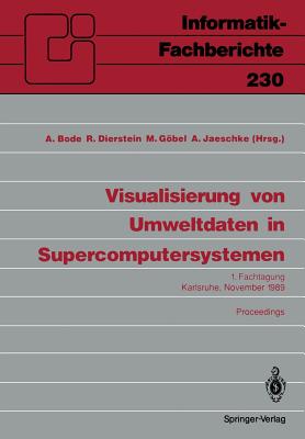 Visualisierung Von Umweltdaten in Supercomputersystemen: 1. Fachtagung Karlsruhe, 8. November 1989 Proceedings - Bode, Arndt (Editor), and Dierstein, R?diger (Editor), and Gbel, Martin (Editor)