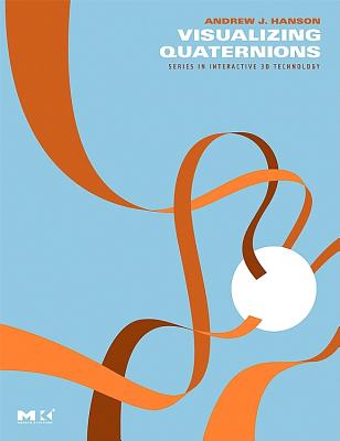 Visualizing Quaternions - Hanson, Andrew J, and Cunningham, Steve (Foreword by)