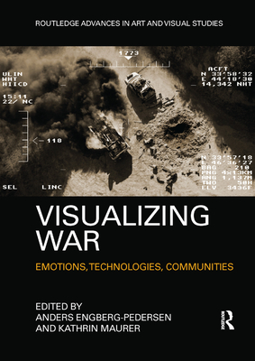 Visualizing War: Emotions, Technologies, Communities - Engberg-Pedersen, Anders (Editor), and Maurer, Kathrin (Editor)