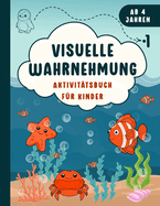 Visuelle Wahrnehmung: Aktivittsbuch fr Kinder: Fesselnde Aktivitten und spielerische Herausforderungen zur Frderung der visuellen Wahrnehmung, Unterscheidungsfhigkeit und Scanfhigkeiten bei Kindern ab 4 Jahren, Gut Vorbereitung fr den Schulanfang