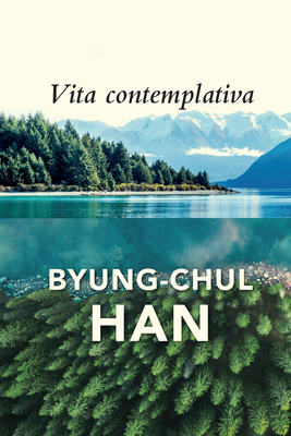 Vita Contemplativa: In Praise of Inactivity - Han, Byung-Chul, and Steuer, Daniel (Translated by)