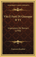 Vita E Fasti Di Giuseppe II V1: Imperatore de' Romani (1790)
