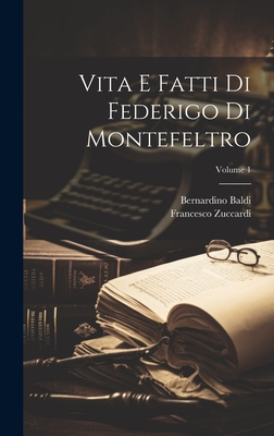 Vita E Fatti Di Federigo Di Montefeltro; Volume 1 - Baldi, Bernardino, and Zuccardi, Francesco