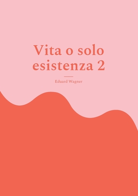 Vita o solo esistenza 2: Sono soddisfatto? - Wagner, Eduard