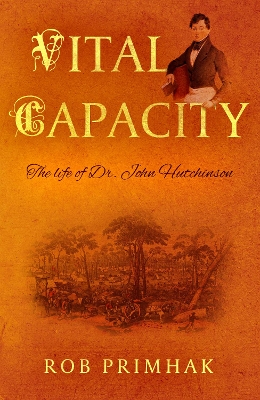 Vital Capacity: The life of Dr. John Hutchinson - Primhak, Robert, Dr.