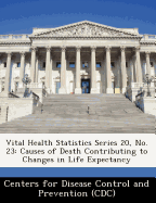 Vital Health Statistics Series 20, No. 23: Causes of Death Contributing to Changes in Life Expectancy