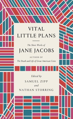Vital Little Plans: The Short Works of Jane Jacobs - Jacobs, Jane, and Zipp, Samuel (Editor), and Storring, Nathan (Editor)