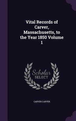 Vital Records of Carver, Massachusetts, to the Year 1850 Volume 1 - Carver, Carver