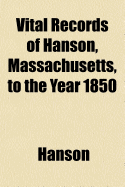 Vital Records of Hanson, Massachusetts, to the Year 1850