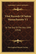 Vital Records of Salem Massachusetts V1: To the End of the Year 1849 (1918)