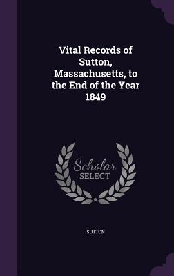 Vital Records of Sutton, Massachusetts, to the End of the Year 1849 - Sutton