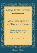 Vital Records of the Town of Halifax: Massachusetts, to the End of the Year 1849 (Classic Reprint)