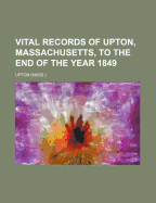 Vital Records of Upton, Massachusetts, to the End of the Year 1849