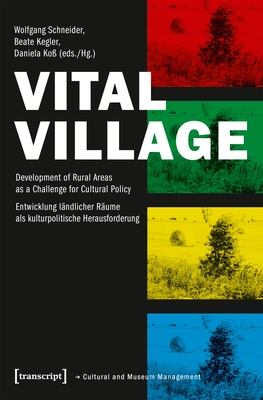 Vital Village: Development of Rural Areas as a Challenge for Cultural Policy - Schneider, Wolfgang (Editor), and Kegler, Beate (Editor), and Ko, Daniela (Editor)