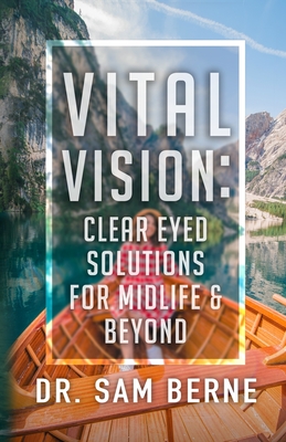 Vital Vision: Clear Eyed Solutions for Midlife & Beyond - Berne, Sam, Dr.