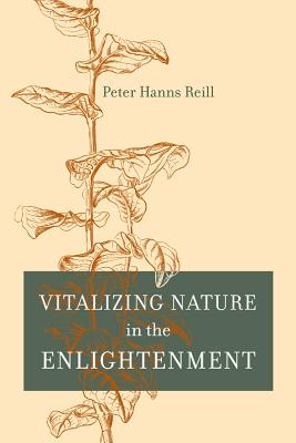 Vitalizing Nature in the Enlightenment - Reill, Peter H