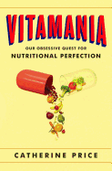 Vitamania: Our Obsessive Quest for Nutritional Perfection - Price, Catherine
