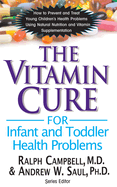 Vitamin Cure for Infant and Toddler Health Problems: How to Prevent and Treat Young Children's Health Problems Using  Nutrition and Vitamin Supplementation