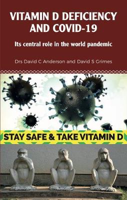 Vitamin D Deficiency and Covid-19: Its Central Role in a World Pandemic - Anderson, Dr David C, and Grimes, Dr David S