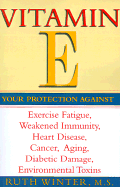 Vitamin E: Your Protection Against Exercise Fatigue, Weakened Immunity, Heart Disease, Cancer, Aging, Diabetic Damage, Environmental Toxins