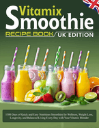 Vitamix Smoothie Recipe Book UK Edition: 1500 Days of Quick and Easy Nutritious Smoothies for Wellness, Weight Loss, Longevity, and Balanced Living Every Day with Your Vitamix Blender