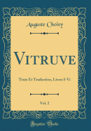 Vitruve, Vol. 2: Texte Et Traduction, Livres I-VI (Classic Reprint)