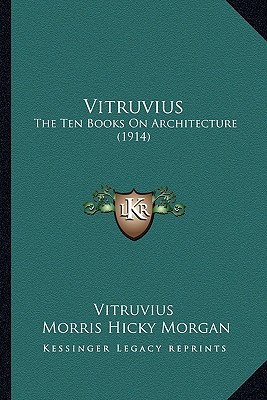 Vitruvius: The Ten Books On Architecture (1914) - Vitruvius, and Morgan, Morris Hicky (Translated by)